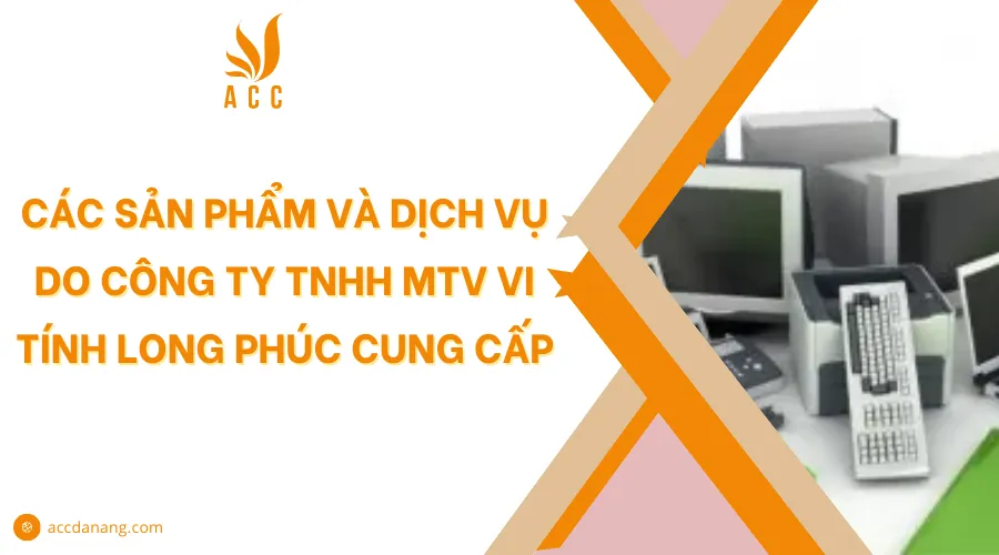 Danh Mục Sản Phẩm Đa Dạng Từ Máy Vi Tính Đến Thiết Bị Ngoại Vi Của Công Ty TNHH MTV Vi Tính Long Phúc